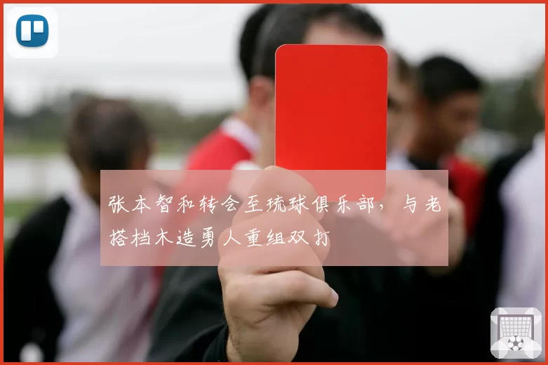 张本智和转会至琉球俱乐部，与老搭档木造勇人重组双打