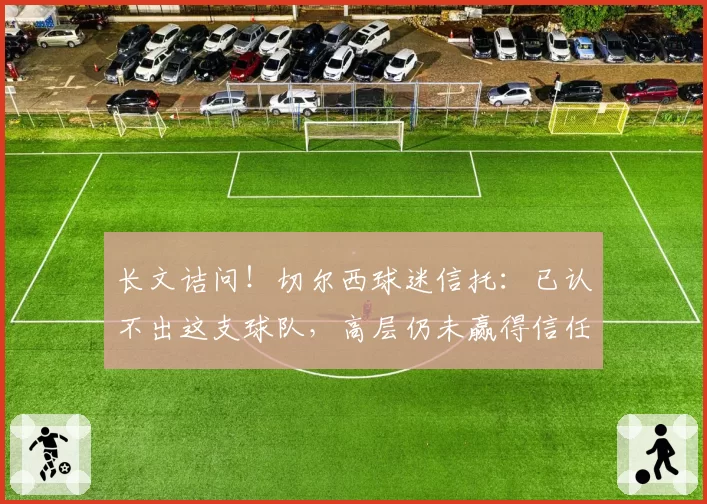 长文诘问！切尔西球迷信托：已认不出这支球队，高层仍未赢得信任